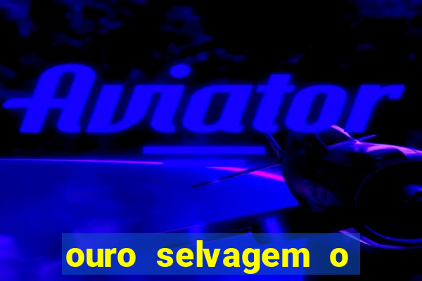 ouro selvagem o que aconteceu na vida